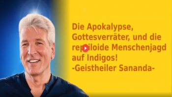 DIE APOKALYPSE, GOTTESVERRÄTER, UND DIE REPTILOIDE MENSCHENJAGD AUF INDIGOS! -GEISTHEILER SANANDA-