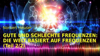 Gute & schlechte Frequenzen – Die Welt basiert auf Frequenzen (Teil 2 /2)