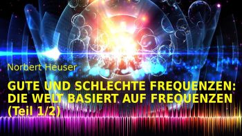 Gute & schlechte Frequenzen – Die Welt basiert auf Frequenzen (Teil 1/ 2)