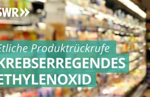Krebserregendes Ethylenoxid in Lebensmitteln gefunden | Marktcheck SWR