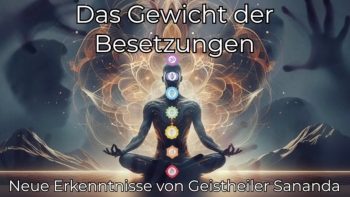 Das Gewicht der Besetzungen! Neue Erkenntnisse von Geistheiler Sananda!