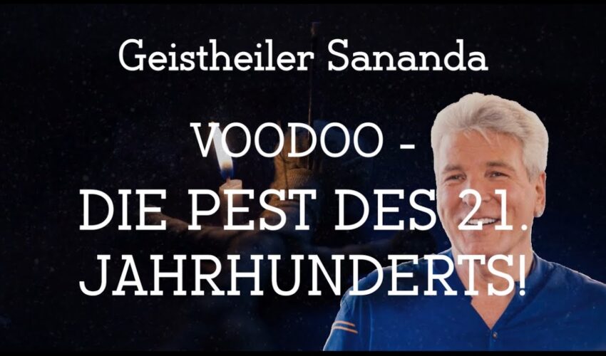 Geistheiler Sananda – Voodoo: Die Pest des 21. Jahrhunderts!